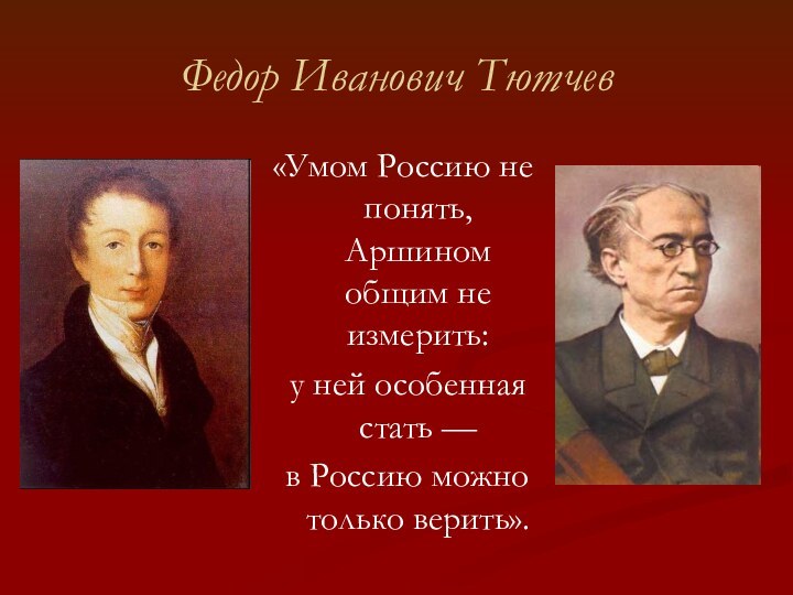 Федор Иванович Тютчев «Умом Россию не понять, Аршином общим не измерить: у