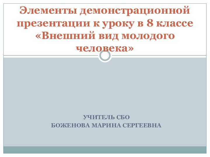 УЧИТЕЛЬ СБО БОЖЕНОВА МАРИНА СЕРГЕЕВНАЭлементы демонстрационной презентации к уроку в 8 классе «Внешний вид молодого человека»