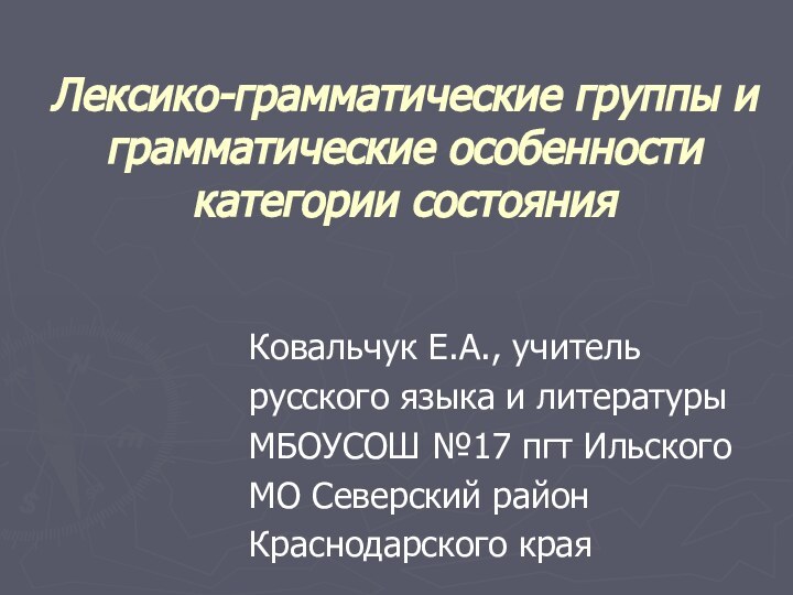 Лексико-грамматические группы и грамматические особенности категории состоянияКовальчук Е.А., учительрусского языка и литературыМБОУСОШ