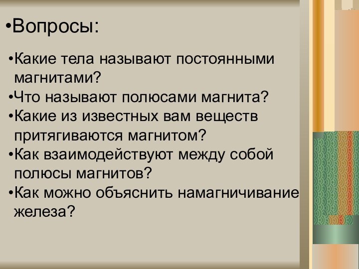 Вопросы:Какие тела называют постоянными магнитами?Что называют полюсами магнита?Какие из известных вам веществ