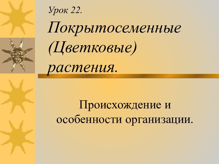 Урок 22. Покрытосеменные (Цветковые) растения.Происхождение и особенности организации.