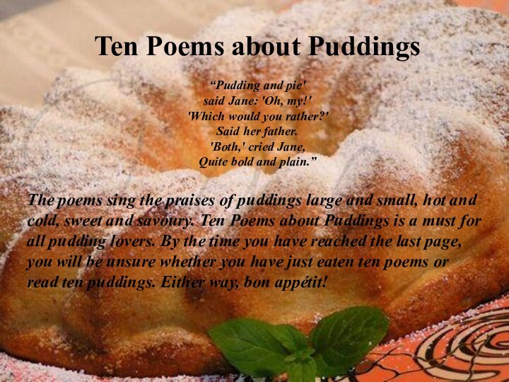 Ten Poems about Puddings“Pudding and pie' said Jane: 'Oh, my!' 'Which would