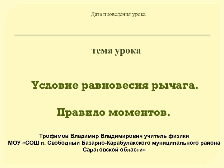 Условие равновесия рычага.   Правило моментов. тема урокаДата проведения урокаТрофимов