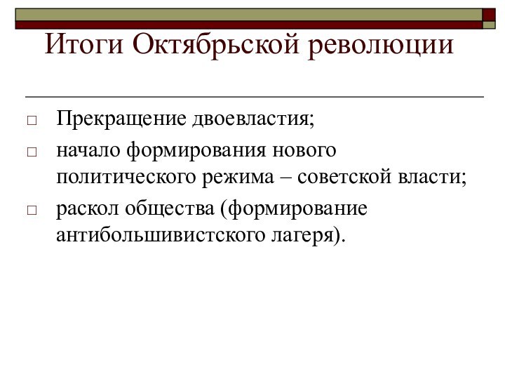 Итоги Октябрьской революцииПрекращение двоевластия;начало формирования нового политического режима – советской власти;раскол общества (формирование антибольшивистского лагеря).