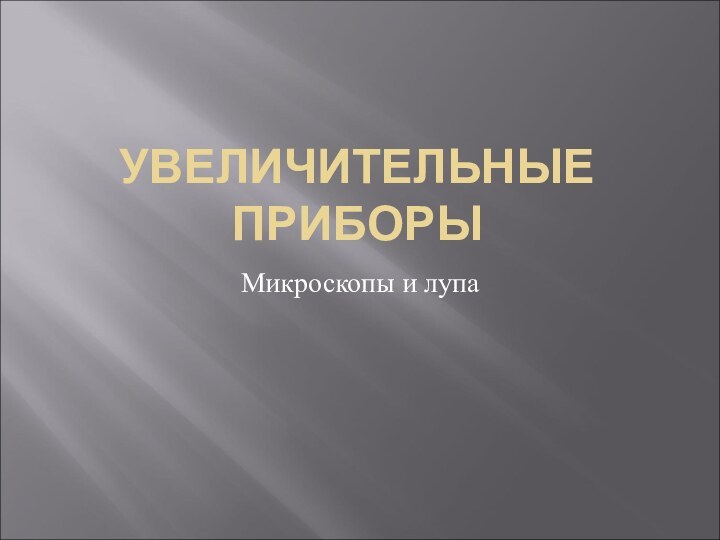 УВЕЛИЧИТЕЛЬНЫЕ ПРИБОРЫМикроскопы и лупа