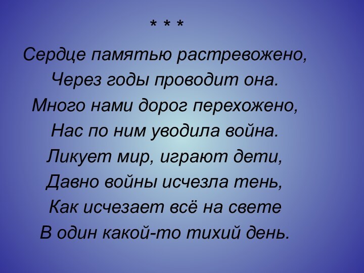 * * *Сердце памятью растревожено,Через годы проводит она.Много нами дорог перехожено,Нас по