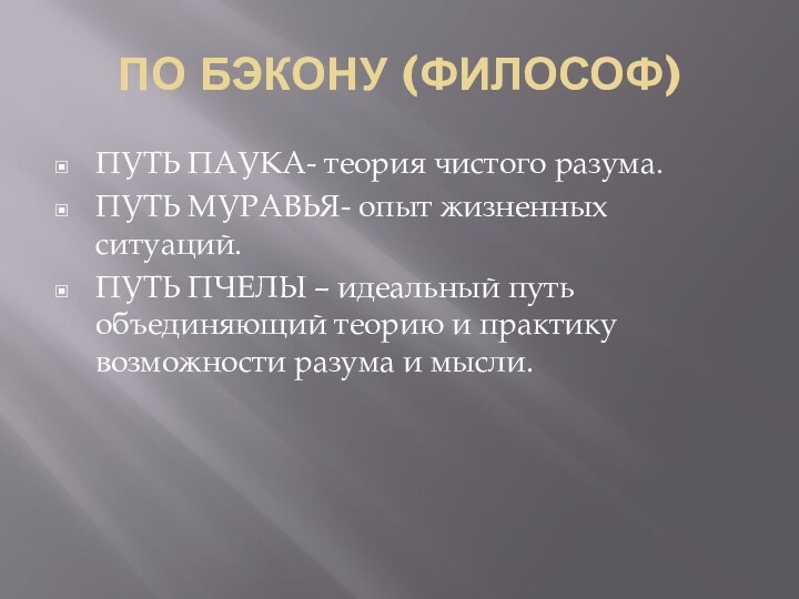 ПО БЭКОНУ (ФИЛОСОФ)ПУТЬ ПАУКА- теория чистого разума.ПУТЬ МУРАВЬЯ- опыт жизненных ситуаций.ПУТЬ ПЧЕЛЫ