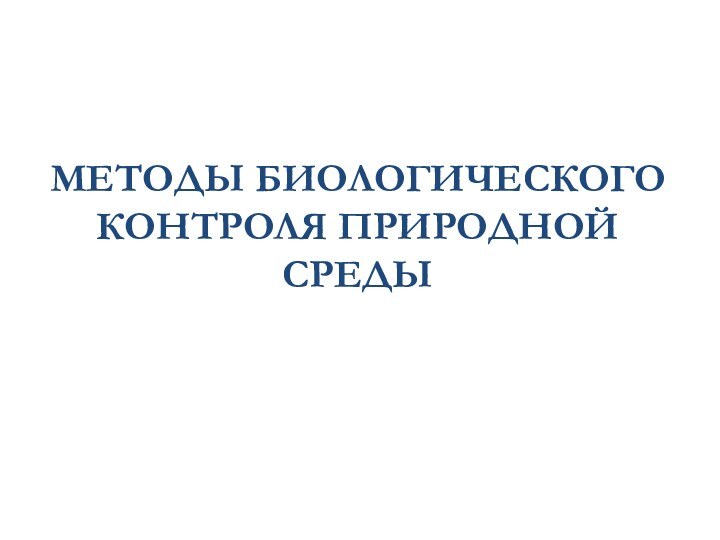 МЕТОДЫ БИОЛОГИЧЕСКОГО КОНТРОЛЯ ПРИРОДНОЙ СРЕДЫ