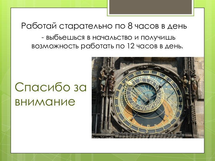 Спасибо за вниманиеРаботай старательно по 8 часов в день - выбьешься в