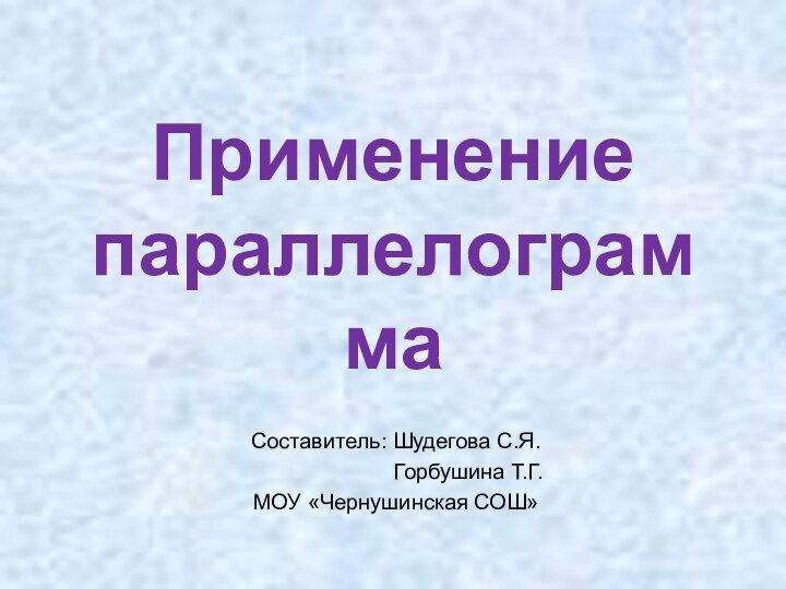 Применение параллелограммаСоставитель: Шудегова С.Я.