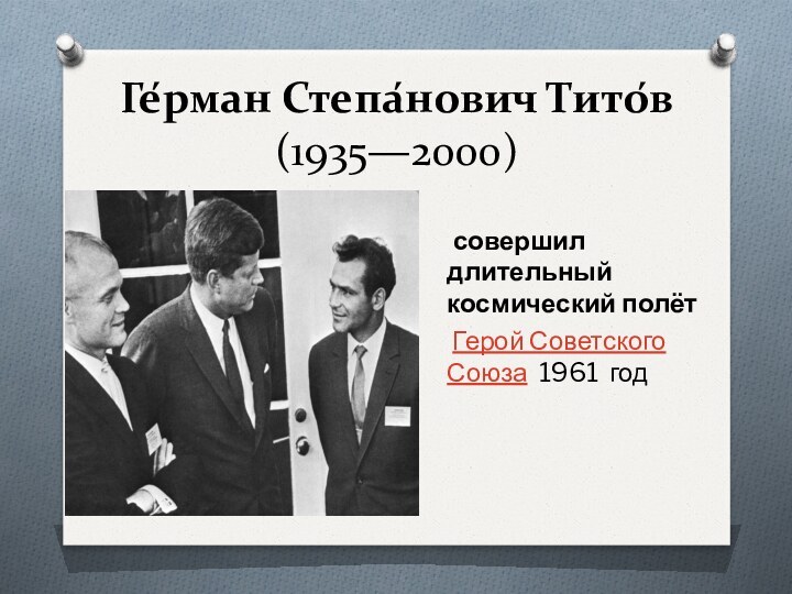 Ге́рман Степа́нович Тито́в (1935—2000) совершил длительный космический полёт Герой Советского Союза 1961 год