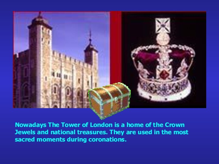 Nowadays The Tower of London is a home of the Crown Jewels