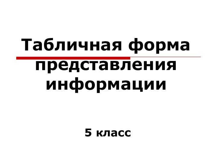 Табличная форма представления информации5 класс