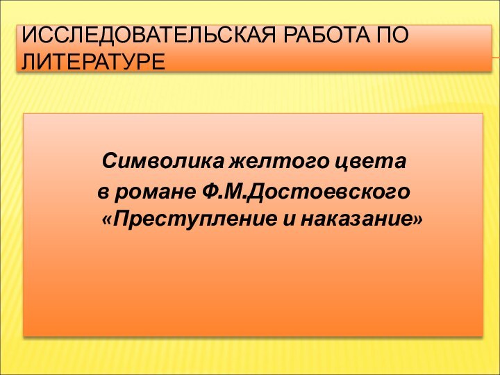 ИССЛЕДОВАТЕЛЬСКАЯ РАБОТА ПО ЛИТЕРАТУРЕСимволика желтого цвета в романе Ф.М.Достоевского «Преступление и наказание»