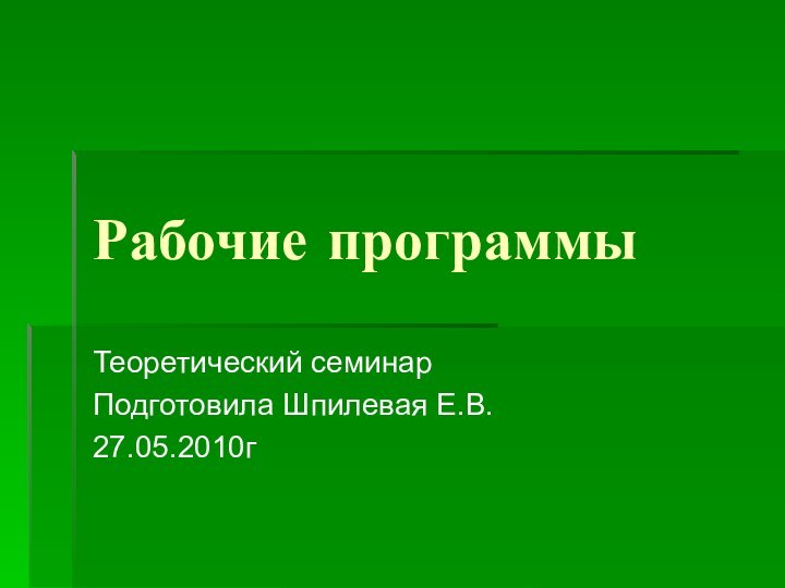 Рабочие программыТеоретический семинар Подготовила Шпилевая Е.В.27.05.2010г