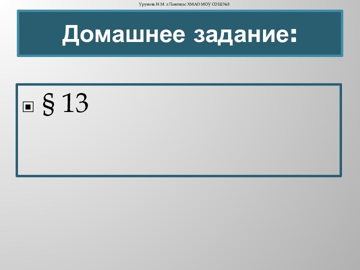 Домашнее задание:§ 13Урунова Н.М. г.Лангепас ХМАО МОУ СОШ №3