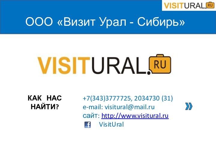 ООО «Визит Урал - Сибирь»КАК  НАС НАЙТИ?   +7(343)3777725, 2034730