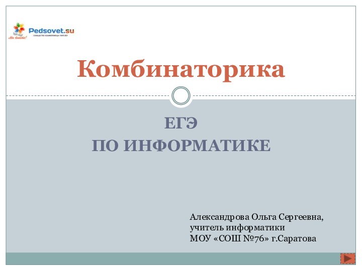 ЕГЭ по информатикеКомбинаторикаАлександрова Ольга Сергеевна, учитель информатики МОУ «СОШ №76» г.Саратова