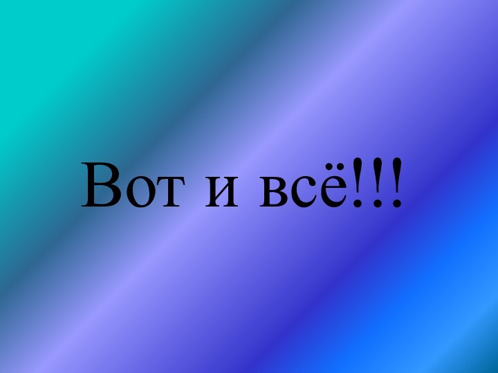 Вот и всё!!!