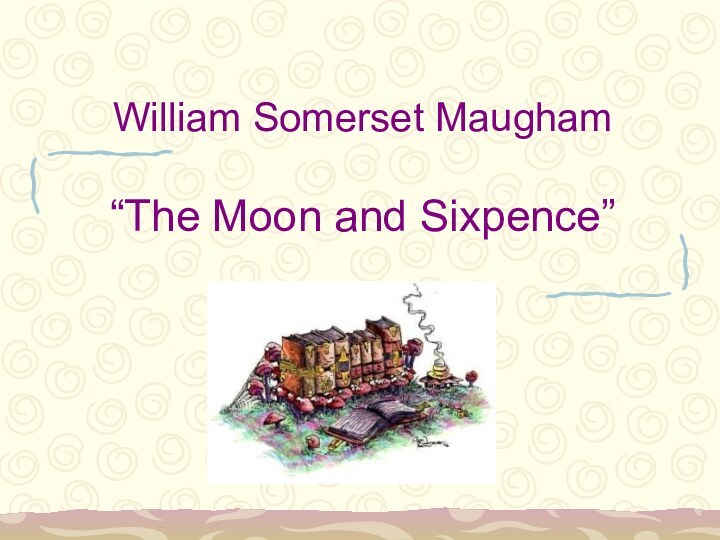 William Somerset Maugham  “The Moon and Sixpence”