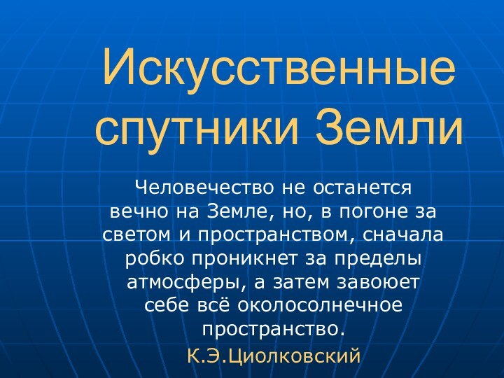 Искусственные спутники ЗемлиЧеловечество не останется вечно на Земле, но, в погоне за