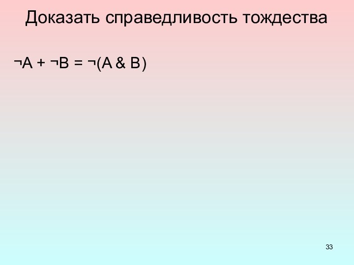 Доказать справедливость тождества¬A + ¬B = ¬(A & B)