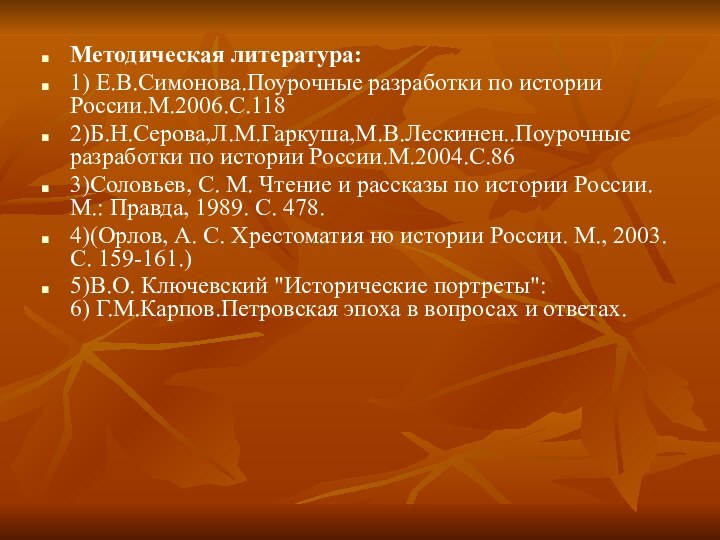 Методическая литература: 1) Е.В.Симонова.Поурочные разработки по истории России.М.2006.С.1182)Б.Н.Серова,Л.М.Гаркуша,М.В.Лескинен..Поурочные разработки по истории России.М.2004.С.863)Соловьев,