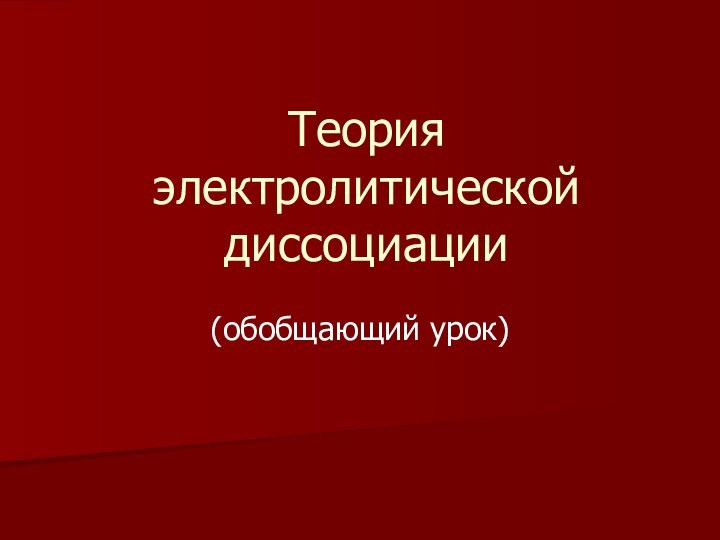 Теория электролитической диссоциации(обобщающий урок)