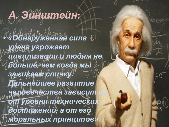 А. Эйнштейн:«Обнаруженная сила урана угрожает цивилизации и людям не больше, чем когда