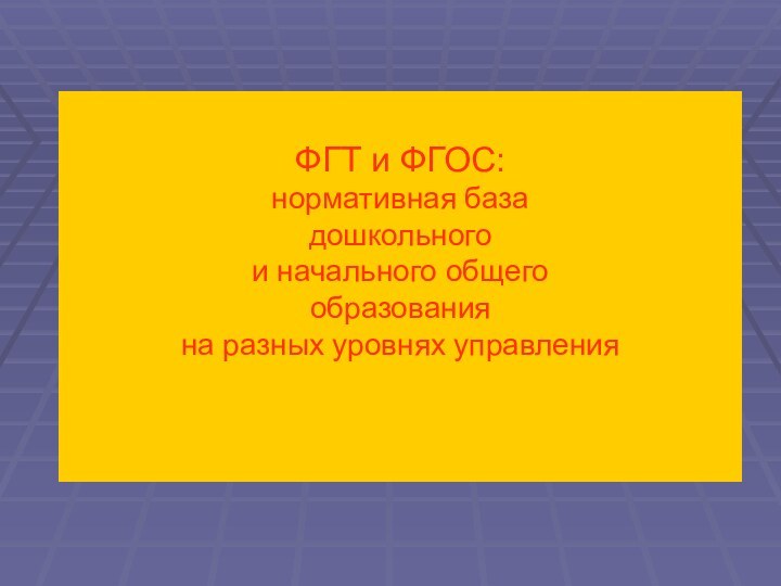 ФГТ и ФГОС:  нормативная база  дошкольного  и начального общего