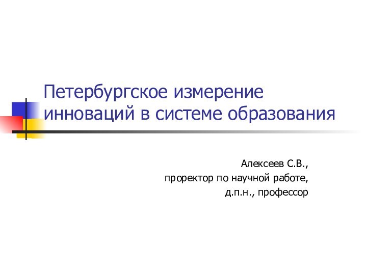 Петербургское измерение инноваций в системе образованияАлексеев С.В., проректор по научной работе, д.п.н., профессор