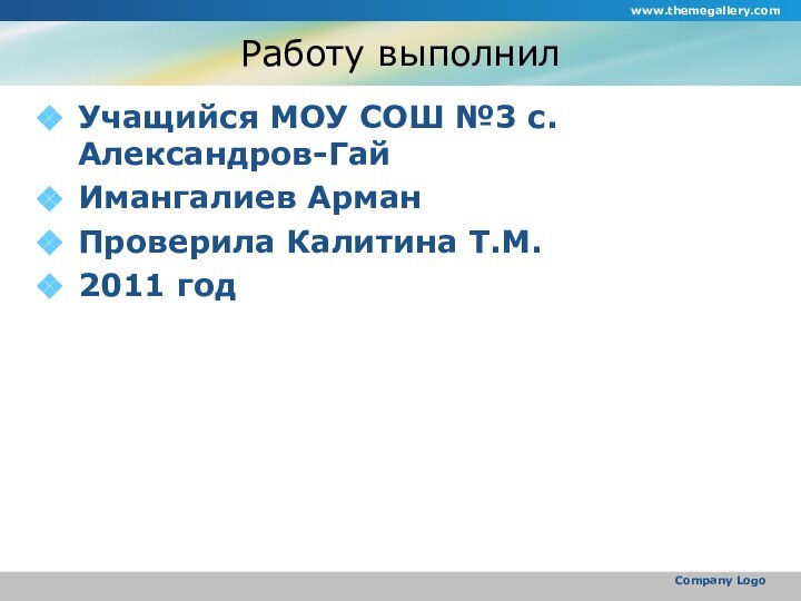 Работу выполнилУчащийся МОУ СОШ №3 с.Александров-Гай Имангалиев АрманПроверила Калитина Т.М.2011 годwww.themegallery.comCompany Logo