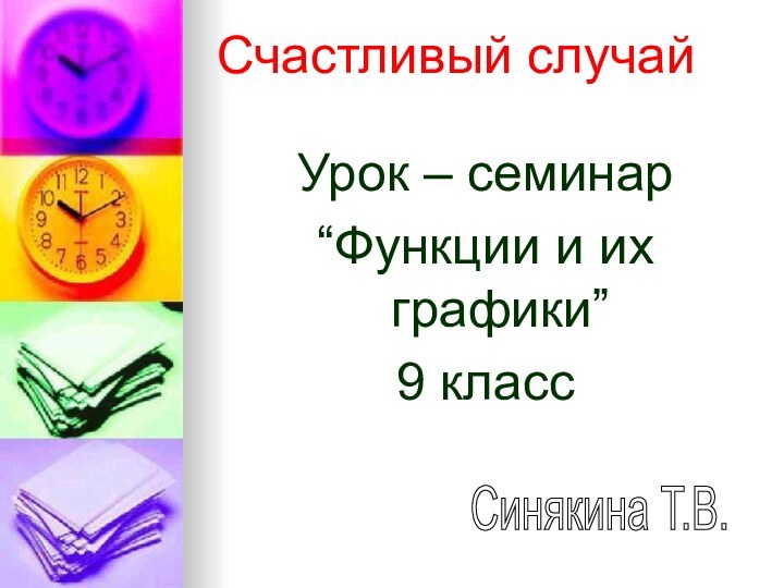 Счастливый случайУрок – семинар “Функции и их графики”9 классСинякина Т.В.