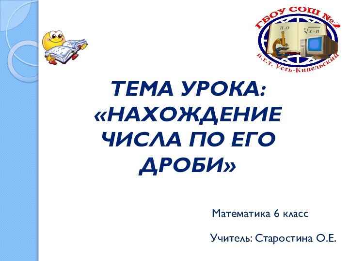 Тема урока:«Нахождение числа по его дроби»Учитель: Старостина О.Е.Математика 6 класс