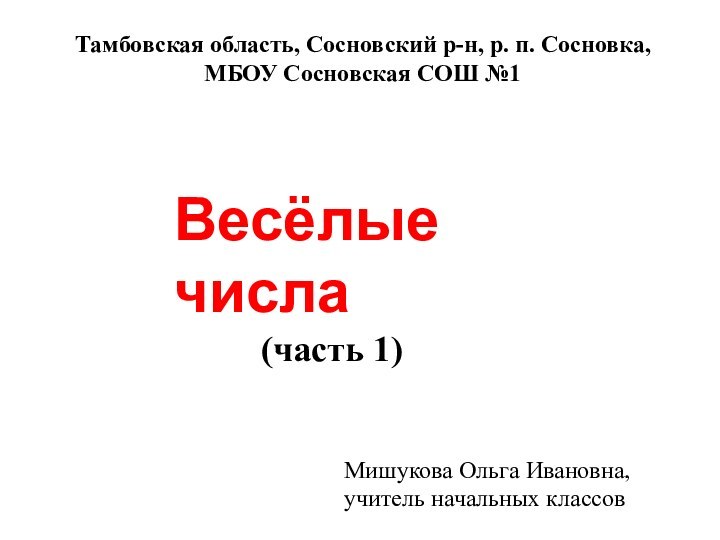 Тамбовская область, Сосновский р-н, р. п. Сосновка,МБОУ Сосновская СОШ №1Весёлые числа