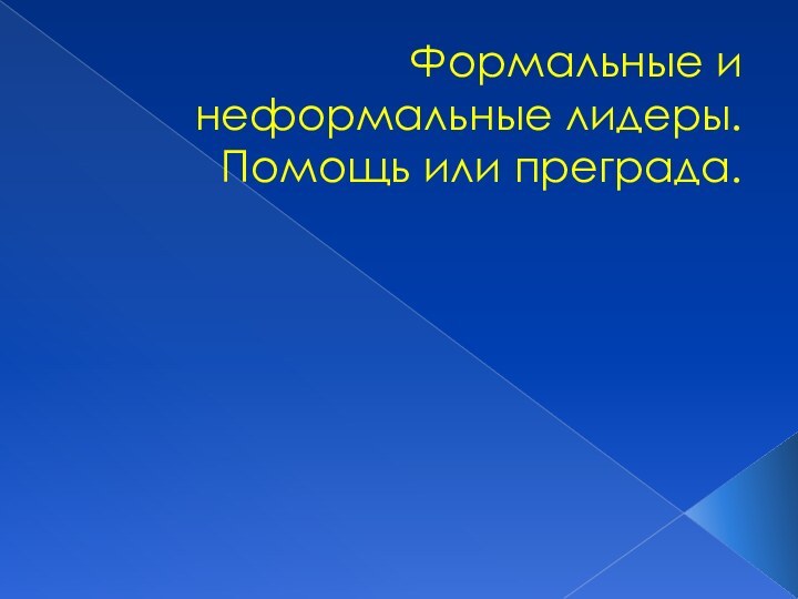 Формальные и неформальные лидеры.  Помощь или преграда.