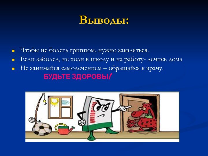 Выводы:Чтобы не болеть гриппом, нужно закаляться.Если заболел, не ходи в школу и