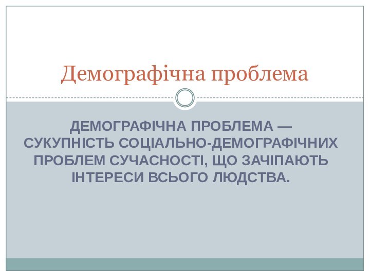 Демографічна проблема — сукупність соціально-демографічних проблем сучасності, що зачіпають інтереси всього людства.Демографічна проблема