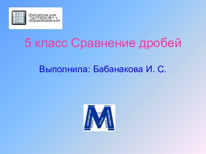 5 класс Сравнение дробейВыполнила: Бабанакова И. С.