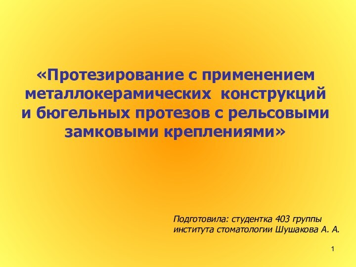 «Протезирование с применением металлокерамических конструкций и бюгельных протезов с рельсовыми замковыми креплениями»Подготовила: