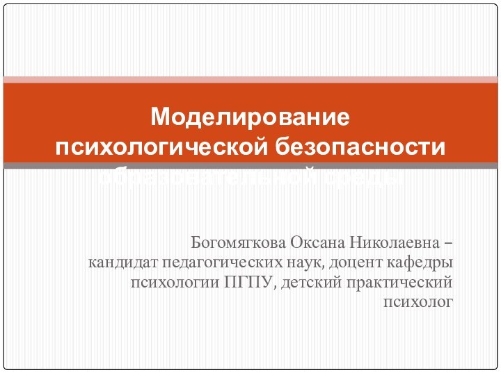 Богомягкова Оксана Николаевна – кандидат педагогических наук, доцент кафедры психологии ПГПУ, детский