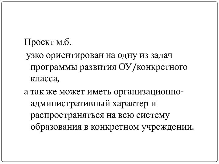 Проект м.б. узко ориентирован на одну из задач программы развития ОУ/конкретного класса,