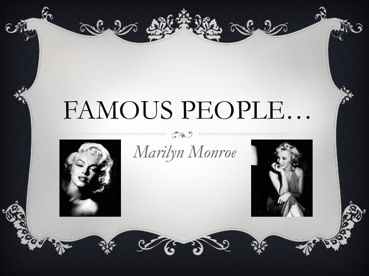 Famous people…Marilyn Monroe