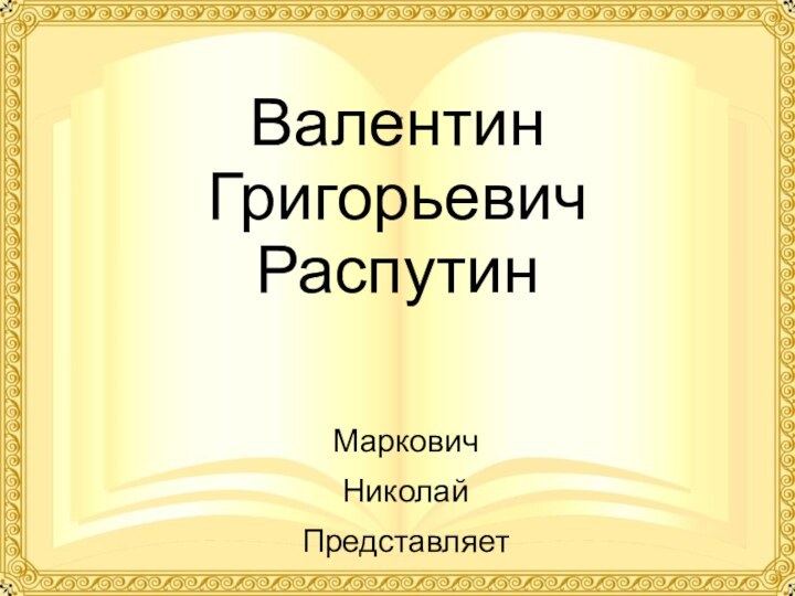 Валентин Григорьевич РаспутинМарковичНиколайПредставляет