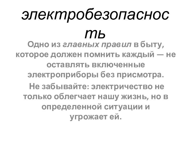 электробезопасностьОдно из главных правил в быту, которое должен помнить каждый — не оставлять