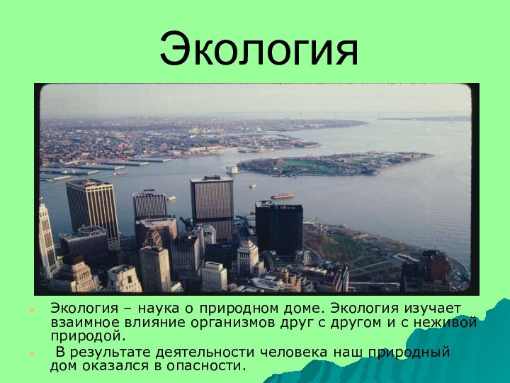 ЭкологияЭкология – наука о природном доме. Экология изучает взаимное влияние организмов друг