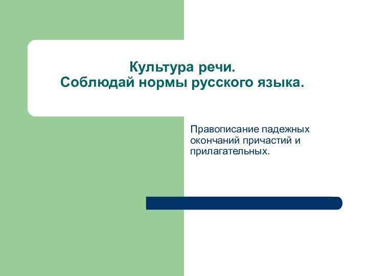 Культура речи. Соблюдай нормы русского языка. Правописание падежных окончаний причастий и прилагательных.