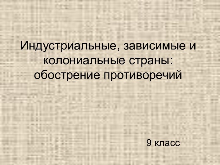 Индустриальные, зависимые и колониальные страны: обострение противоречий 9 класс