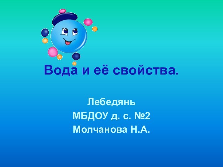 Вода и её свойства.Лебедянь МБДОУ д. с. №2 Молчанова Н.А.