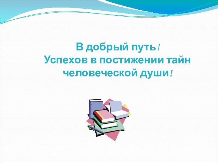 В добрый путь! Успехов в постижении тайн человеческой души!